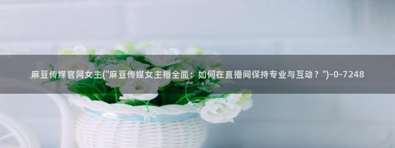 麻豆视频 推荐高清：麻豆传媒官网女主(\
