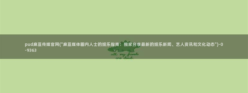 麻豆视频更新资源：pud麻豆传媒官网(\