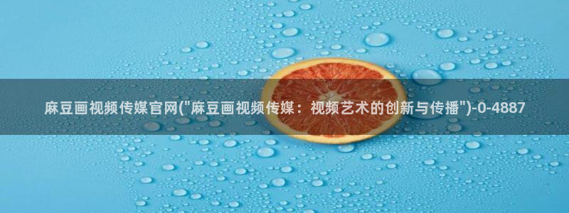 麻豆视频 精选完整版：麻豆画视频传媒官网(\